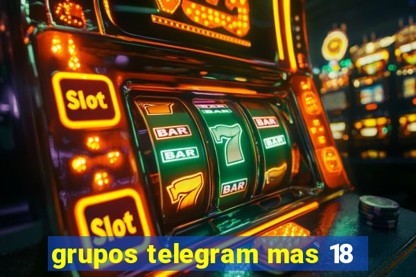 grupos telegram mas 18